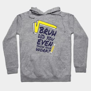 Did you even show your work bro? Hoodie